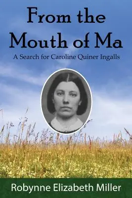 Z úst Ma: Pátranie po Caroline Quiner Ingallsovej - From the Mouth of Ma: A Search for Caroline Quiner Ingalls