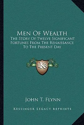Muži bohatstva: Príbeh dvanástich významných majetkov od renesancie po súčasnosť - Men of Wealth: The Story of Twelve Significant Fortunes from the Renaissance to the Present Day