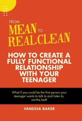 Od sprostosti k skutočnej čistote: Ako si vytvoriť plne funkčný vzťah s tínedžerom - From Mean to Real Clean: How to Create a Fully Functional Relationship with Your Teenager