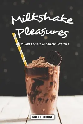 Mliečne koktaily: Recepty na mliečne koktaily a základné návody - Milkshake Pleasures: Milkshake Recipes and Basic How-To's