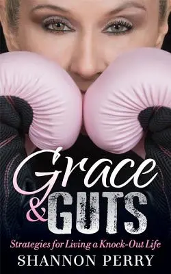Milosť a odvaha: Stratégie pre život, ktorý vyrazí dych - Grace and Guts: Strategies for Living a Knock-Out Life