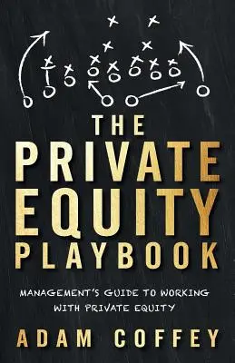 The Private Equity Playbook: Príručka manažmentu pre prácu so súkromným kapitálom - The Private Equity Playbook: Management's Guide to Working with Private Equity