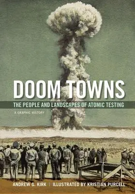 Mestá skazy: The People and Landscapes of Atomic Testing, a Graphic History - Doom Towns: The People and Landscapes of Atomic Testing, a Graphic History