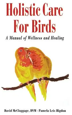 Holistická starostlivosť o vtáky: Príručka zdravia a liečby - Holistic Care for Birds: A Manual of Wellness and Healing