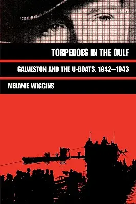 Torpéda v zálive: Galveston a ponorky, 1942 - 1943 - Torpedoes in the Gulf: Galveston and the U-Boats, 1942-1943