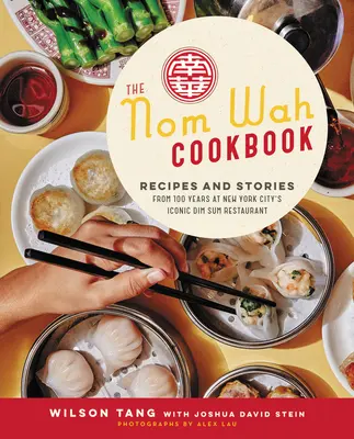 Kuchárska kniha Nom Wah: Recepty a príbehy zo 100 rokov v ikonickej newyorskej reštaurácii Dim Sum - The Nom Wah Cookbook: Recipes and Stories from 100 Years at New York City's Iconic Dim Sum Restaurant