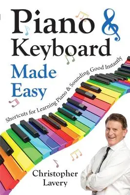 Piano & Keyboard Made Easy: Skratky pre učenie klavíra a okamžitý dobrý zvuk - Piano & Keyboard Made Easy: Shortcuts For Learning Piano & Sounding Good Instantly