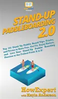 Stand Up Paddleboarding 2.0: Pádlovanie v stoji: 101 najlepších tipov, trikov a pojmov, ako sa zabaviť, získať kondíciu, užiť si prírodu a žiť svojím pádlovaním v stoji - Stand Up Paddleboarding 2.0: Top 101 Stand Up Paddle Board Tips, Tricks, and Terms to Have Fun, Get Fit, Enjoy Nature, and Live Your Stand-Up Paddl