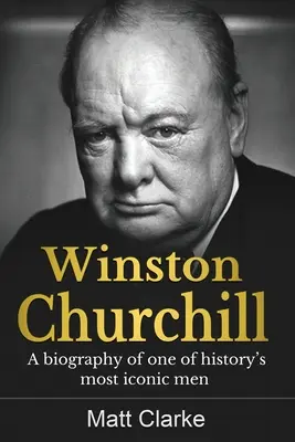 Winston Churchill: Životopis jedného z najikonickejších mužov histórie - Winston Churchill: A Biography of one of history's most iconic men