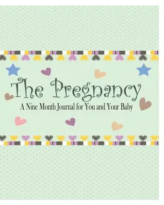 Tehotenstvo: Denník pre teba a tvoje bábätko na deväť mesiacov - The Pregnancy: A Nine Month Journal for You and Your Baby