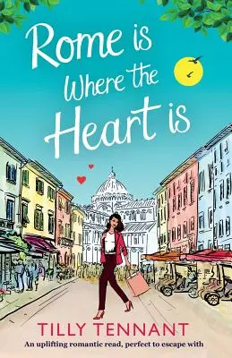 Rím je tam, kde je srdce: povznášajúce romantické čítanie, ideálne na útek - Rome Is Where the Heart Is: An Uplifting Romantic Read, Perfect to Escape with