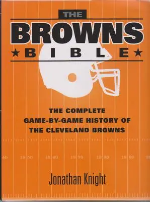 Biblia Brownsovcov: Kompletná história Cleveland Browns podľa jednotlivých zápasov - The Browns Bible: The Complete Game-By-Game History of the Cleveland Browns