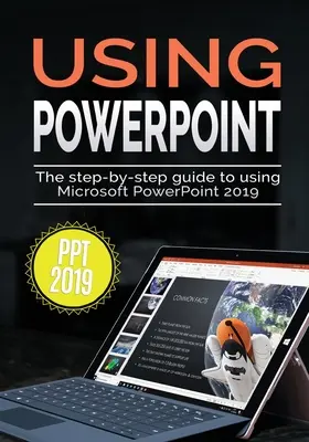 Používanie aplikácie PowerPoint 2019: Sprievodca krok za krokom na používanie aplikácie Microsoft PowerPoint 2019 - Using PowerPoint 2019: The Step-by-step Guide to Using Microsoft PowerPoint 2019