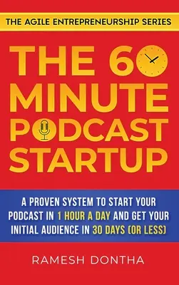 60-minútový podcast Startup: Vydanie: 6060: Osvedčený systém na spustenie podcastu za 1 hodinu denne a získanie počiatočného publika do 30 dní - The 60-Minute Podcast Startup: A Proven System to Start Your Podcast in 1 Hour a Day and Get Your Initial Audience in 30 Days