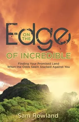 Na hrane neuveriteľného: Keď sa zdá, že šance sú proti vám, nájdite svoju zasľúbenú zem. - On the Edge of Incredible: Finding Your Promised Land When the Odds Seem Stacked Against You