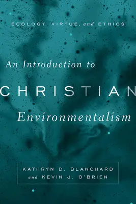 Úvod do kresťanského environmentalizmu: Úvod do kresťanského náboženstva: ekológia, cnosti a etika - An Introduction to Christian Environmentalism: Ecology, Virtue, and Ethics