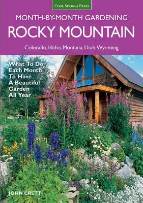 Rocky Mountain Month-By-Month Gardening (Záhradkárstvo v Skalistých horách podľa mesiacov): Čo robiť každý mesiac, aby ste mali krásnu záhradu po celý rok - Colorado, Idaho, Montana, Utah, Wyoming - Rocky Mountain Month-By-Month Gardening: What to Do Each Month to Have a Beautiful Garden All Year - Colorado, Idaho, Montana, Utah, Wyoming
