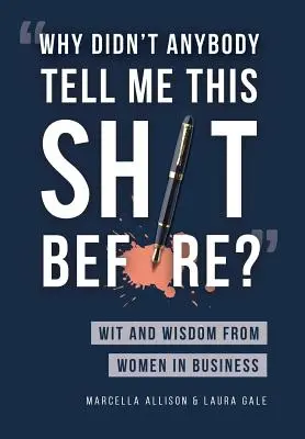 Prečo mi to nikto nepovedal skôr? Vtip a múdrosť žien v biznise - Why Didn't Anybody Tell Me This Sh*t Before?: Wit and Wisdom from Women in Business
