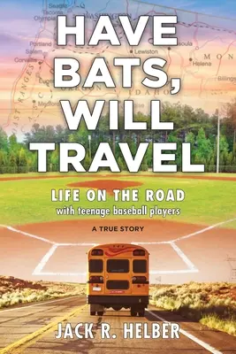 Majú pálky, budú cestovať: Život na cestách s dospievajúcimi hráčmi baseballu, skutočný príbeh - Have Bats, Will Travel: Life on the Road with Teenage Baseball Players, a True Story