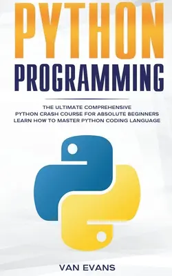 Programovanie v jazyku Python: Naučte sa ovládať kódovací jazyk Python. - Python Programming: The Ultimate Comprehensive Python Crash Course for Absolute Beginners - Learn How to Master Python Coding Language
