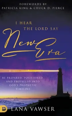 Počujem Pána hovoriť Nová éra: Buďte pripravení, umiestnení a poháňaní do Božej prorockej časovej osi - I Hear the Lord Say New Era: Be Prepared, Positioned, and Propelled Into God's Prophetic Timeline
