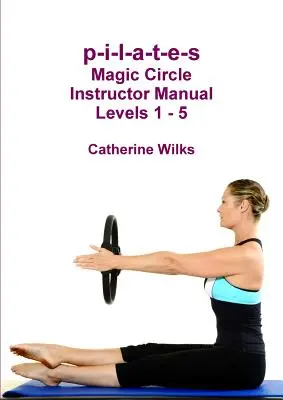 p-i-l-a-t-e-s Príručka pre inštruktorov Magic Circle Úrovne 1 - 5 - p-i-l-a-t-e-s Magic Circle Instructor Manual Levels 1 - 5