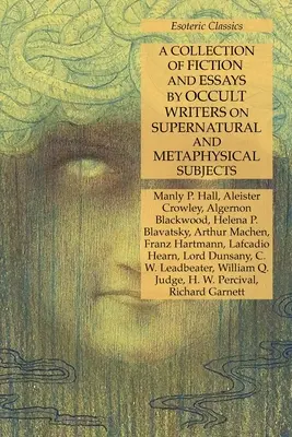 Zbierka beletrie a esejí okultných spisovateľov na nadprirodzené a metafyzické témy: Ezoterická klasika: zbierka spisovateľov a mytológov - A Collection of Fiction and Essays by Occult Writers on Supernatural and Metaphysical Subjects: Esoteric Classics