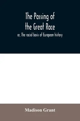 Odchod veľkej rasy alebo rasový základ európskych dejín - The passing of the great race; or, The racial basis of European history