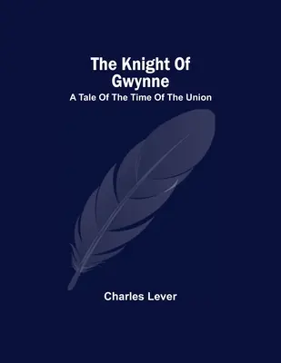 Rytier z Gwynnu; príbeh z čias Únie - The Knight Of Gwynne; A Tale Of The Time Of The Union