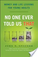 Nikto nám to nikdy nepovedal: Peniaze a životné lekcie pre mladých dospelých - No One Ever Told Us That: Money and Life Lessons for Young Adults