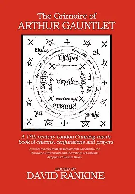 Grimoár Artuša Rukavička: Kniha londýnskych kúzelníkov zo 17. storočia o kúzlach, zaklínadlách a modlitbách - The Grimoire of Arthur Gauntlet: A 17th Century London Cunningman's Book of Charms, Conjurations and Prayers