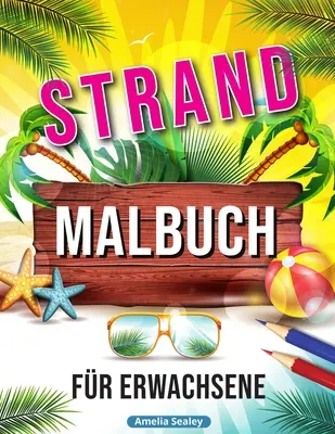 Plážové omaľovánky: Relaxačné scény z dovolenky na pláži, snehové letné motívy na odbúranie stresu - Strand Malbuch: Entspannende Strand Urlaubs Szenen, Schne Sommer Motive zum Stressabbau