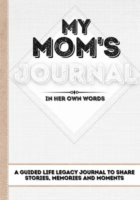 Denník mojej mamy: Vydanie denníka na zdieľanie príbehov, spomienok a momentov - 7 x 10 - My Mom's Journal: A Guided Life Legacy Journal To Share Stories, Memories and Moments - 7 x 10