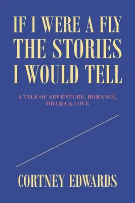 Keby som bol muchou, príbehy, ktoré by som rozprával: Príbeh plný dobrodružstva, romantiky, drámy a lásky - If I Were a Fly the Stories I Would Tell: A Tale of Adventure, Romance, Drama & Love