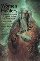Všetky ženy sú liečiteľky: Komplexný sprievodca prírodným liečiteľstvom - All Women Are Healers: A Comprehensive Guide to Natural Healing