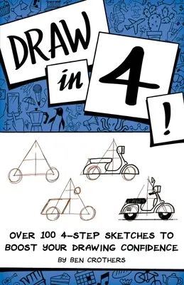 Kreslite za 4! Viac ako 100 náčrtov v 4 krokoch na zvýšenie sebavedomia pri kreslení - Draw in 4! Over 100 4-Step Sketches to Boost Your Drawing Confidence