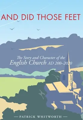A či tie nohy: Príbeh a charakter anglickej cirkvi v rokoch 200 - 2020 - And Did Those Feet: The Story and Character of the English Church AD 200-2020