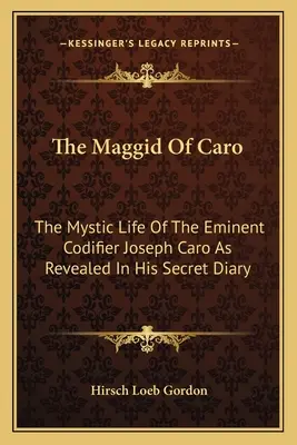 Maggid z Caro: Mystický život významného kodifikátora Josepha Caro odhalený v jeho tajnom denníku - The Maggid of Caro: The Mystic Life of the Eminent Codifier Joseph Caro as Revealed in His Secret Diary