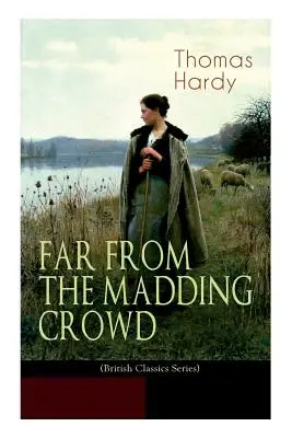 Ďaleko od bláznivého davu (séria britských klasikov): Historický román - FAR FROM THE MADDING CROWD (British Classics Series): Historical Romance Novel