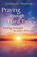 Modlitba v ťažkých časoch: Nájsť silu v Božej prítomnosti - Praying through Hard Times: Finding Strength in God's Presence