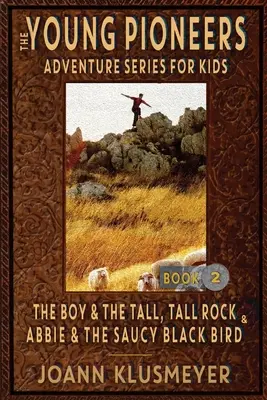 Chlapec a vysoká, vysoká skala a ABBIE A SAUKAJÚCI ČIERNY Vták: Antológia dobrodružstiev mladých pionierov (The Boy and the TALL, TALL ROCK and ABBIE AND THE SAUCY BLACK BIRD: An Anthology of Young Pioneer Adventures) - THE BOY AND THE TALL, TALL ROCK and ABBIE AND THE SAUCY BLACK BIRD: An Anthology of Young Pioneer Adventures