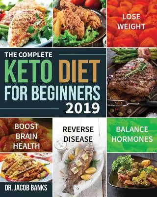 Kompletná keto diéta pre začiatočníkov #2019: schudnite, vyrovnajte hormóny, posilnite zdravie mozgu a zvráťte choroby - The Complete Keto Diet for Beginners #2019: Lose Weight, Balance Hormones, Boost Brain Health, and Reverse Disease