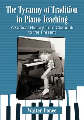 Tyrania tradície vo vyučovaní hry na klavír: kritické dejiny od Clementiho po súčasnosť - Tyranny of Tradition in Piano Teaching: A Critical History from Clementi to the Present