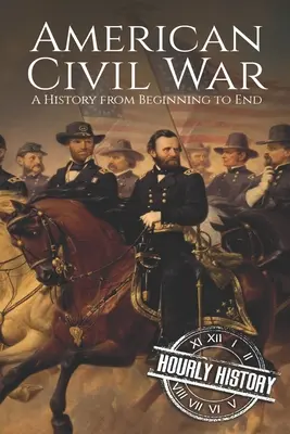 Americká občianska vojna: dejiny od začiatku do konca - American Civil War: A History from Beginning to End