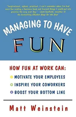Vedieť sa baviť: Ako môže zábava v práci motivovať zamestnancov, inšpirovať spolupracovníkov a zvýšiť zisk - Managing to Have Fun: How Fun at Work Can Motivate Your Employees, Inspire Your Coworkers, and Boost Your Bottom Line