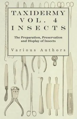 Taxidermia Vol. 4 Insects - The Preparation, Preservation and Display of Insects (Taxidermia, zv. 4 Hmyz - Príprava, konzervovanie a vystavovanie hmyzu) - Taxidermy Vol. 4 Insects - The Preparation, Preservation and Display of Insects