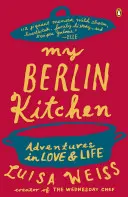 Moja berlínska kuchyňa: Dobrodružstvá v láske a živote - My Berlin Kitchen: Adventures in Love and Life