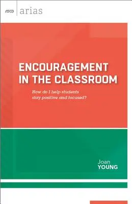 Povzbudenie v triede: Ako pomôcť žiakom zostať pozitívnymi a sústredenými? (ASCD Arias) - Encouragement in the Classroom: How Do I Help Students Stay Positive and Focused? (ASCD Arias)