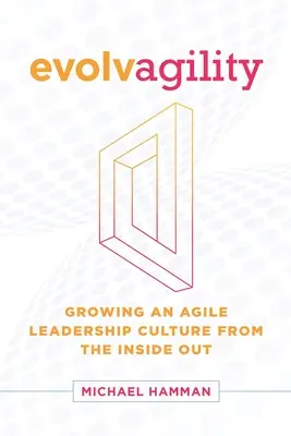 Evolvagilita: Pestovanie agilnej kultúry vedenia zvnútra von - Evolvagility: Growing an Agile Leadership Culture from the Inside Out
