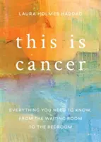 Toto je rakovina: Všetko, čo potrebujete vedieť, od čakárne po spálňu - This Is Cancer: Everything You Need to Know, from the Waiting Room to the Bedroom